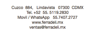  Cuzco 884, Lindavista 07300 CDMX Tel. +52 55. 5119.2830 Movil / WhatsApp 55.7407.2727 www.ferradeli.mx ventas@ferradeli.mx 
